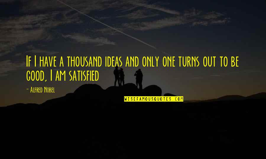 I Am Only One Quotes By Alfred Nobel: If I have a thousand ideas and only