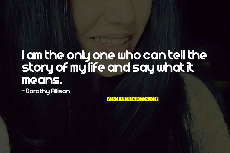 I Am Only One Quotes By Dorothy Allison: I am the only one who can tell