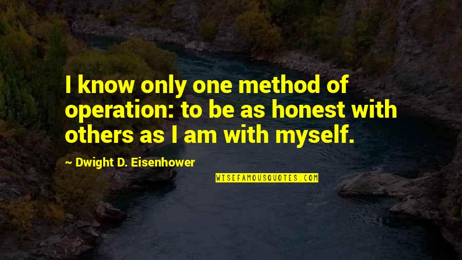 I Am Only One Quotes By Dwight D. Eisenhower: I know only one method of operation: to