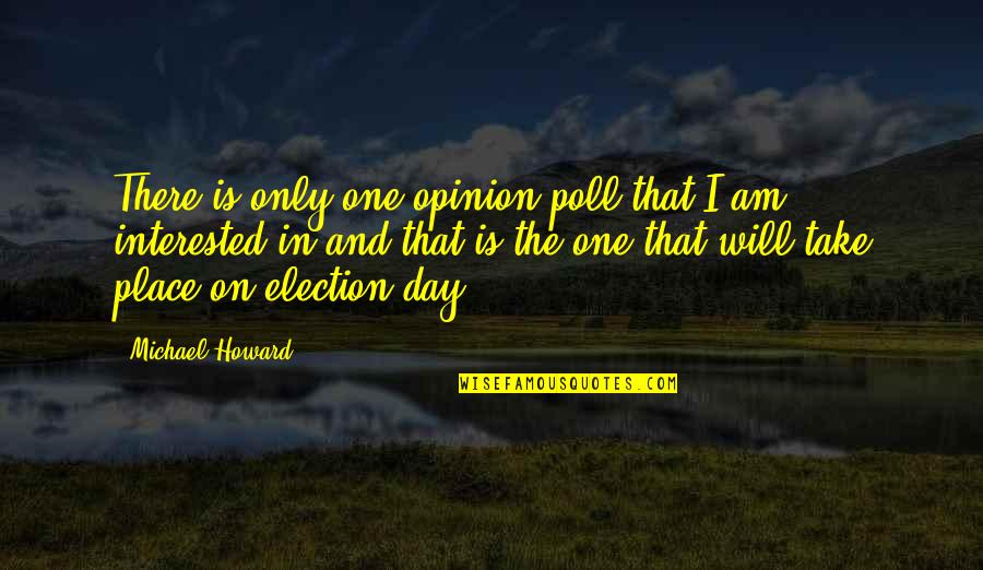 I Am Only One Quotes By Michael Howard: There is only one opinion poll that I