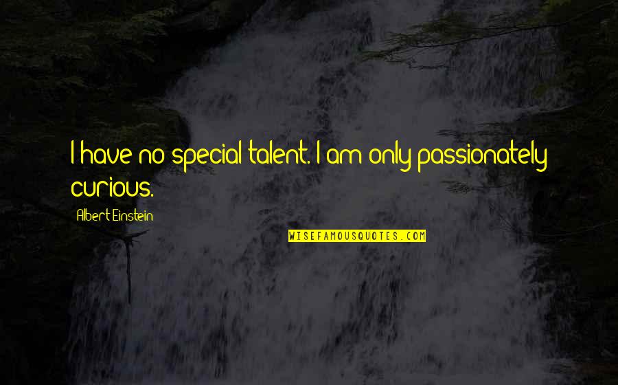 I Am Only Passionately Curious Quotes By Albert Einstein: I have no special talent. I am only
