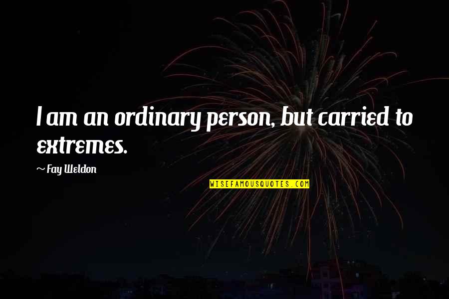 I Am Ordinary Quotes By Fay Weldon: I am an ordinary person, but carried to