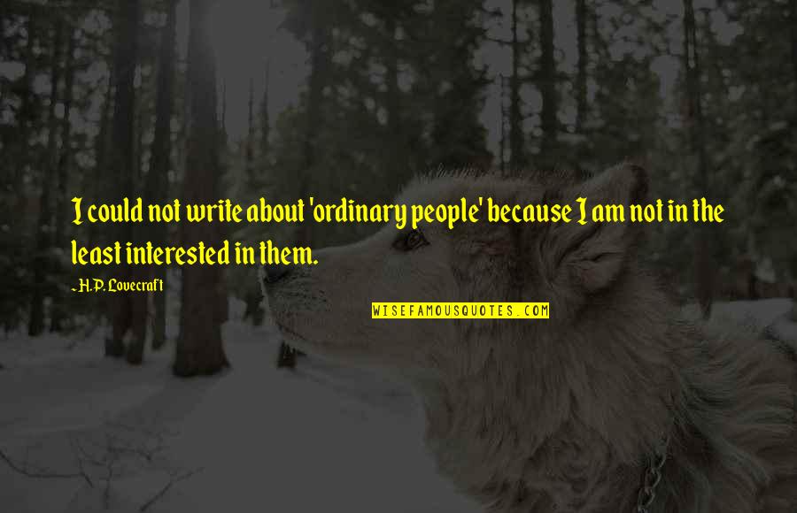 I Am Ordinary Quotes By H.P. Lovecraft: I could not write about 'ordinary people' because I Am Ordinary Quotes By H.P. Lovecraft: I could not write about 'ordinary people' because