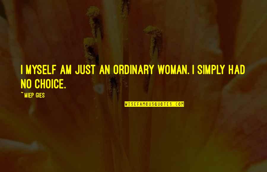 I Am Ordinary Quotes By Miep Gies: I myself am just an ordinary woman. I