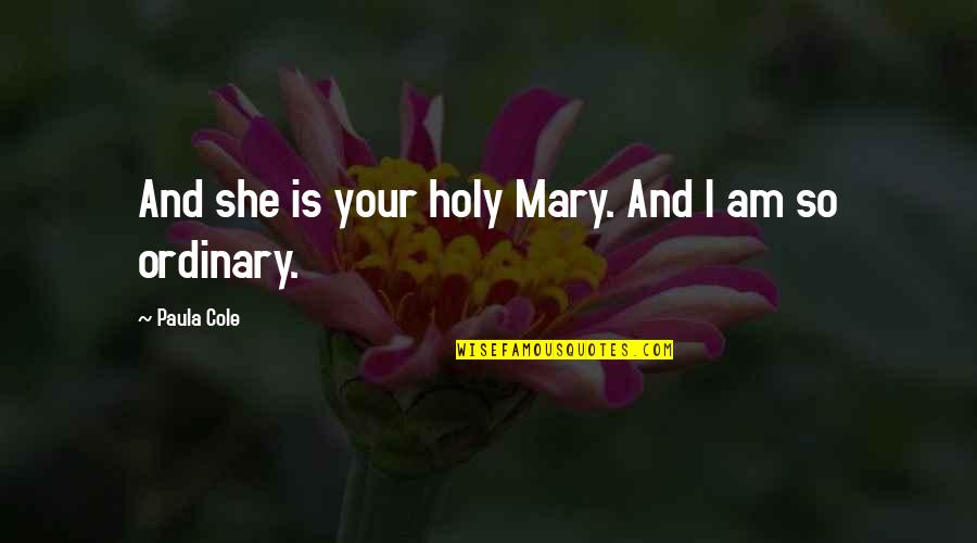 I Am Ordinary Quotes By Paula Cole: And she is your holy Mary. And I I Am Ordinary Quotes By Paula Cole: And she is your holy Mary. And I