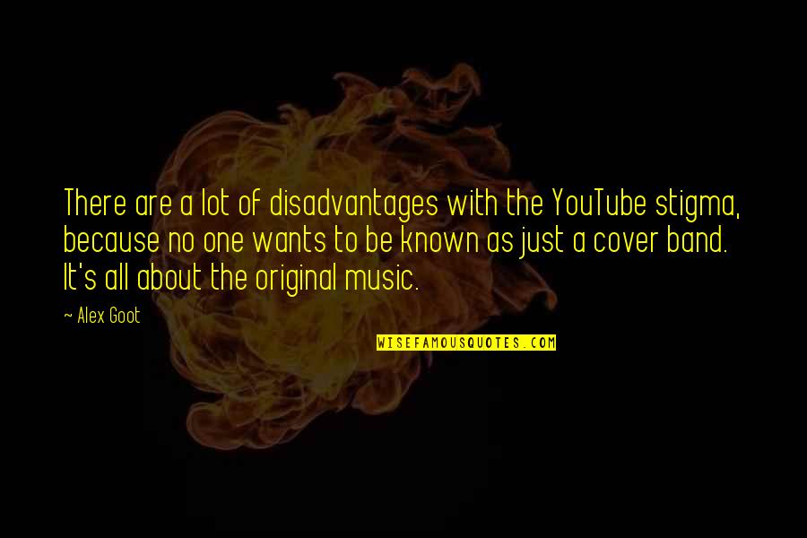 I Am Original Quotes By Alex Goot: There are a lot of disadvantages with the I Am Original Quotes By Alex Goot: There are a lot of disadvantages with the