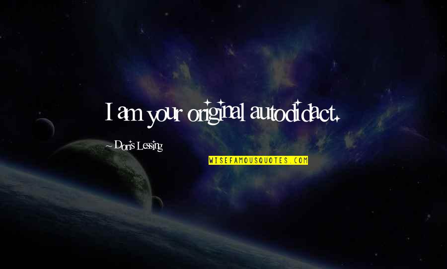 I Am Original Quotes By Doris Lessing: I am your original autodidact. I Am Original Quotes By Doris Lessing: I am your original autodidact.