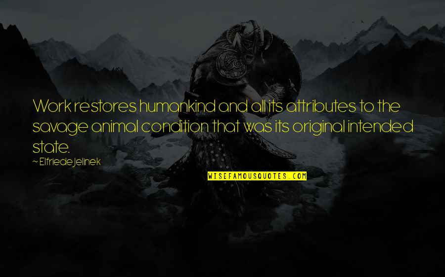 I Am Original Quotes By Elfriede Jelinek: Work restores humankind and all its attributes to I Am Original Quotes By Elfriede Jelinek: Work restores humankind and all its attributes to
