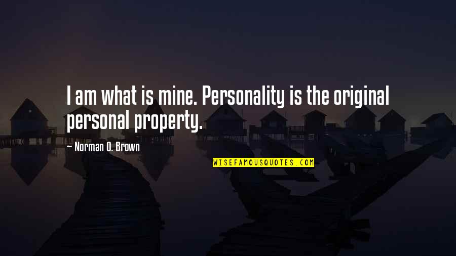 I Am Original Quotes By Norman O. Brown: I am what is mine. Personality is the I Am Original Quotes By Norman O. Brown: I am what is mine. Personality is the