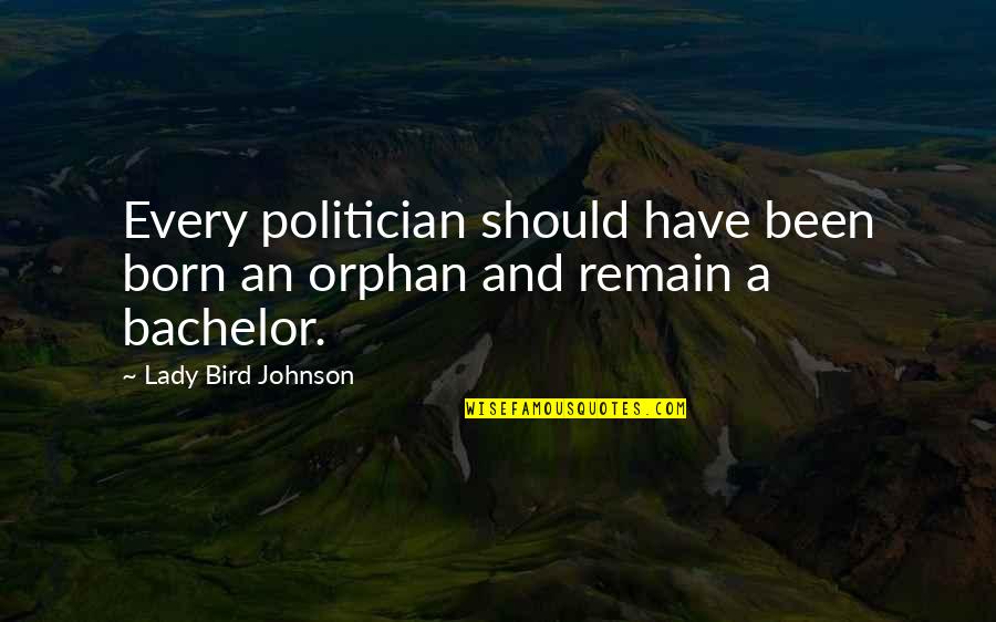 I Am Orphan Quotes By Lady Bird Johnson: Every politician should have been born an orphan