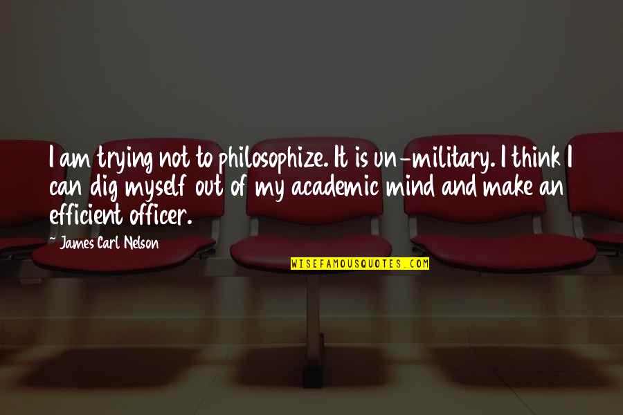I Am Out Of Mind Quotes By James Carl Nelson: I am trying not to philosophize. It is