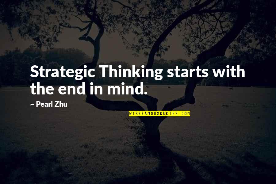 I Am Out Of Mind Quotes By Pearl Zhu: Strategic Thinking starts with the end in mind.