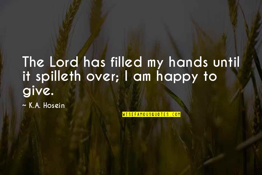I Am Over It Quotes By K.A. Hosein: The Lord has filled my hands until it