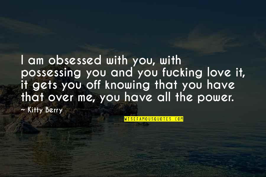 I Am Over It Quotes By Kitty Berry: I am obsessed with you, with possessing you