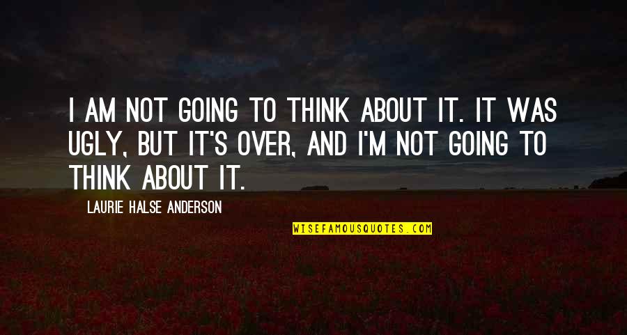 I Am Over It Quotes By Laurie Halse Anderson: I am not going to think about it.