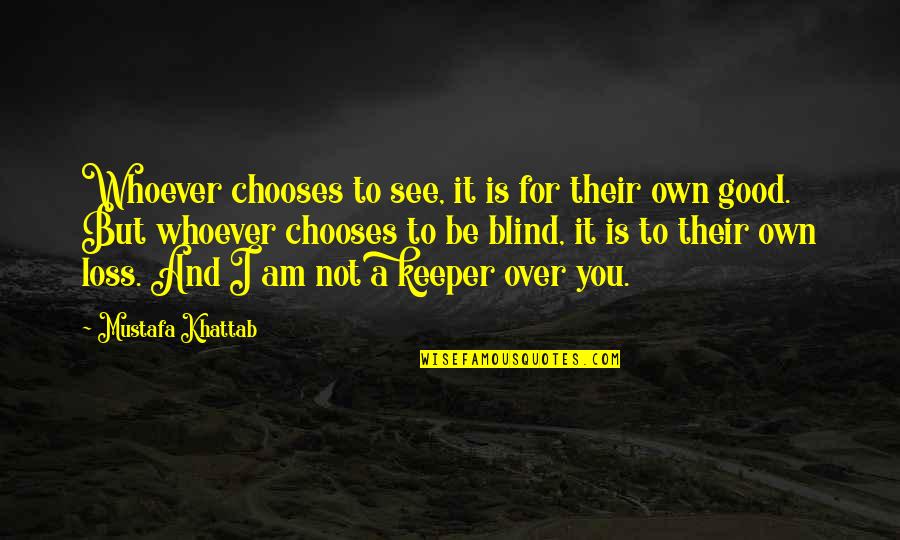 I Am Over It Quotes By Mustafa Khattab: Whoever chooses to see, it is for their