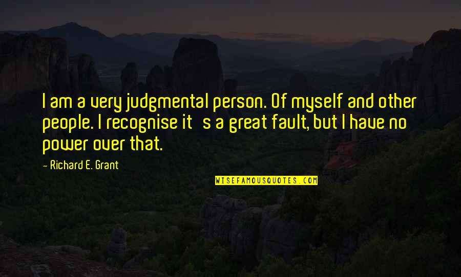 I Am Over It Quotes By Richard E. Grant: I am a very judgmental person. Of myself