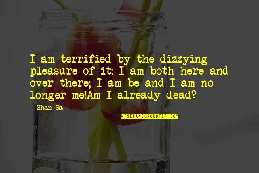 I Am Over It Quotes By Shan Sa: I am terrified by the dizzying pleasure of