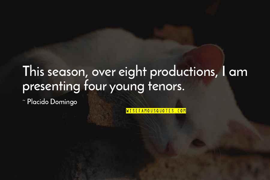 I Am Over This Quotes By Placido Domingo: This season, over eight productions, I am presenting