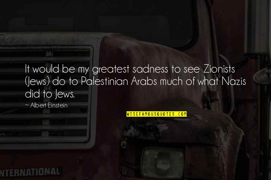 I Am Palestinian Quotes By Albert Einstein: It would be my greatest sadness to see I Am Palestinian Quotes By Albert Einstein: It would be my greatest sadness to see