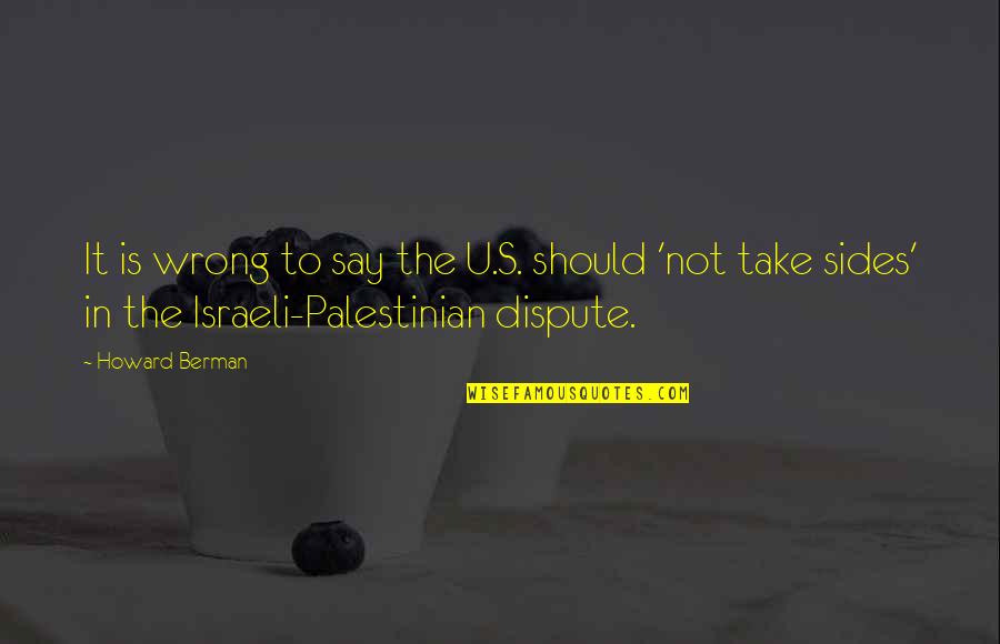 I Am Palestinian Quotes By Howard Berman: It is wrong to say the U.S. should I Am Palestinian Quotes By Howard Berman: It is wrong to say the U.S. should