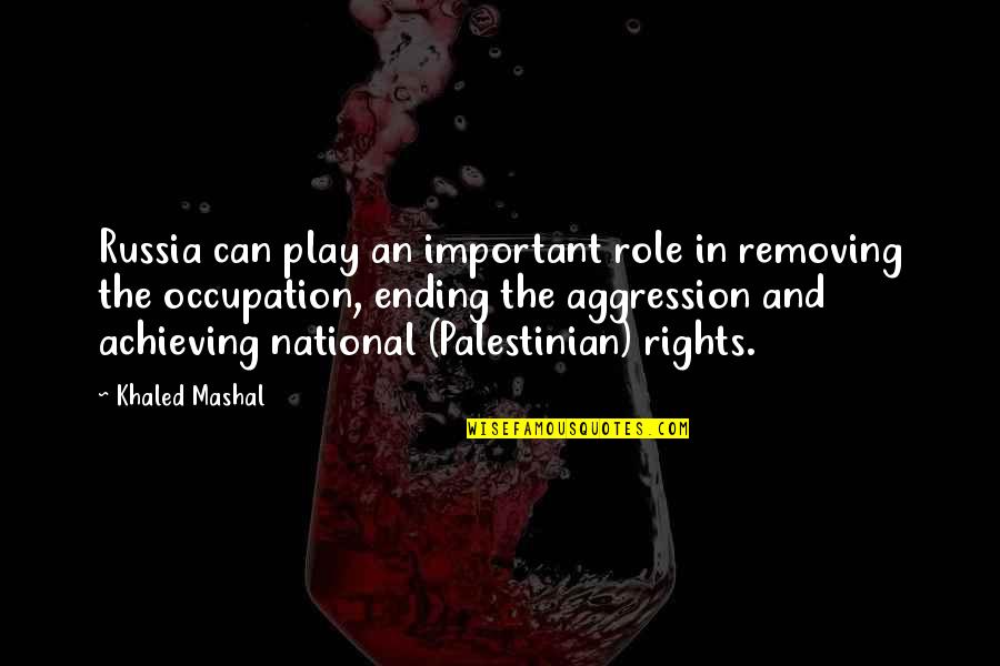 I Am Palestinian Quotes By Khaled Mashal: Russia can play an important role in removing I Am Palestinian Quotes By Khaled Mashal: Russia can play an important role in removing