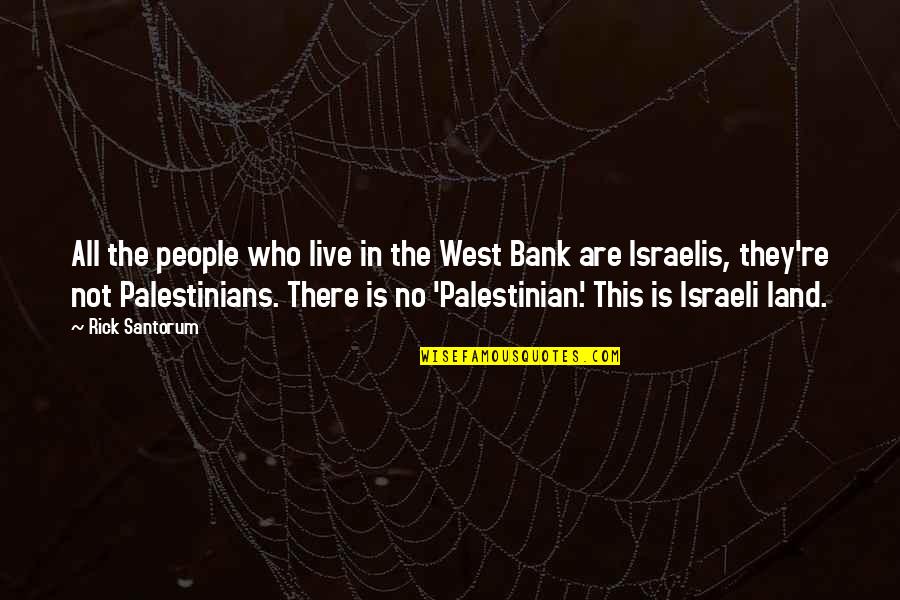 I Am Palestinian Quotes By Rick Santorum: All the people who live in the West I Am Palestinian Quotes By Rick Santorum: All the people who live in the West