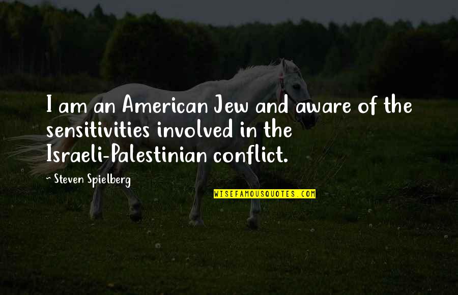 I Am Palestinian Quotes By Steven Spielberg: I am an American Jew and aware of I Am Palestinian Quotes By Steven Spielberg: I am an American Jew and aware of