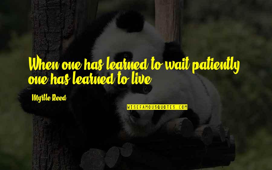 I Am Patiently Waiting Quotes By Myrtle Reed: When one has learned to wait patiently, one
