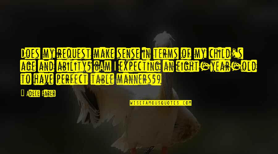 I Am Perfect Quotes By Adele Faber: Does my request make sense in terms of I Am Perfect Quotes By Adele Faber: Does my request make sense in terms of