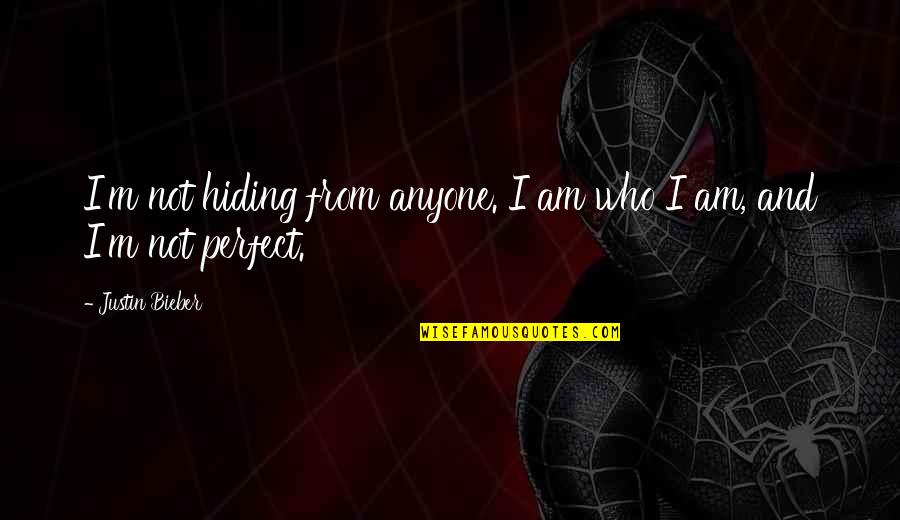 I Am Perfect Quotes By Justin Bieber: I'm not hiding from anyone. I am who I Am Perfect Quotes By Justin Bieber: I'm not hiding from anyone. I am who
