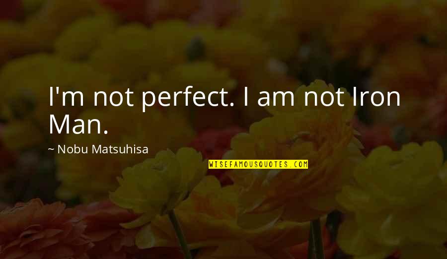 I Am Perfect Quotes By Nobu Matsuhisa: I'm not perfect. I am not Iron Man. I Am Perfect Quotes By Nobu Matsuhisa: I'm not perfect. I am not Iron Man.