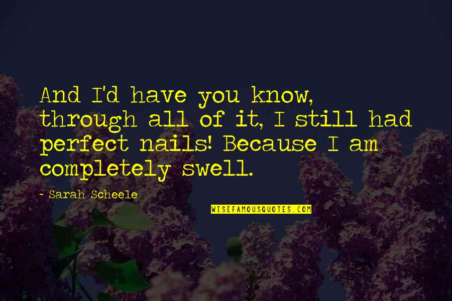 I Am Perfect Quotes By Sarah Scheele: And I'd have you know, through all of I Am Perfect Quotes By Sarah Scheele: And I'd have you know, through all of