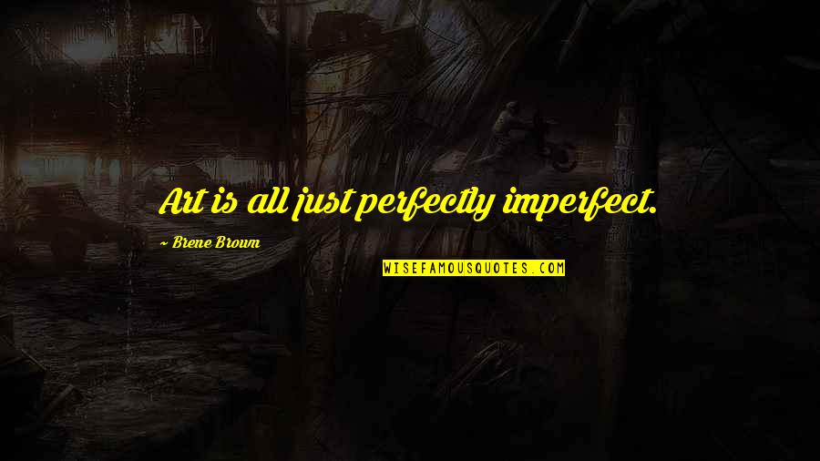 I Am Perfectly Imperfect Quotes By Brene Brown: Art is all just perfectly imperfect.