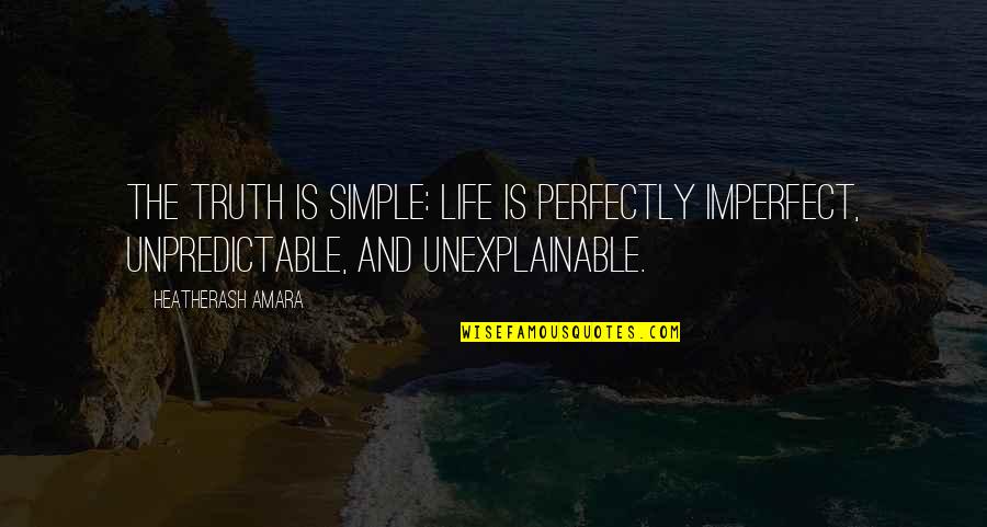 I Am Perfectly Imperfect Quotes By HeatherAsh Amara: The truth is simple: Life is perfectly imperfect,