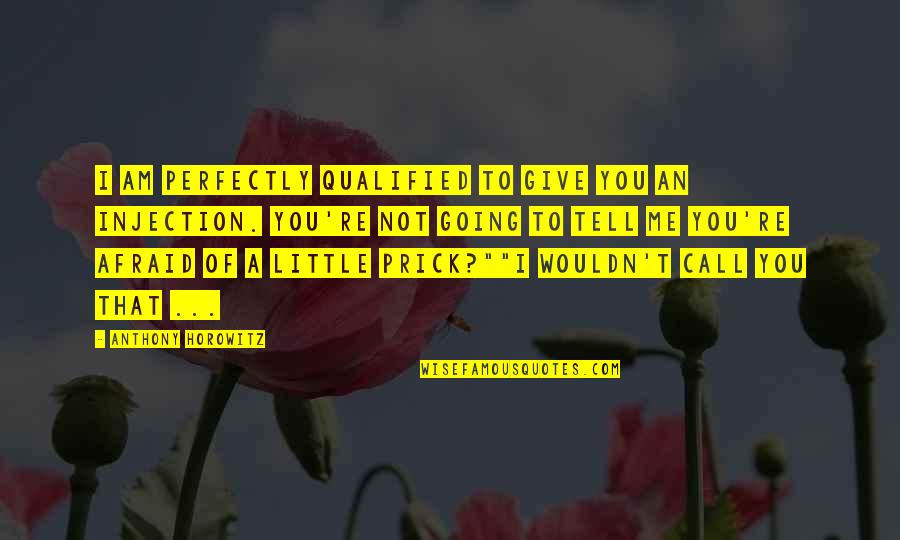 I Am Perfectly Me Quotes By Anthony Horowitz: I am perfectly qualified to give you an