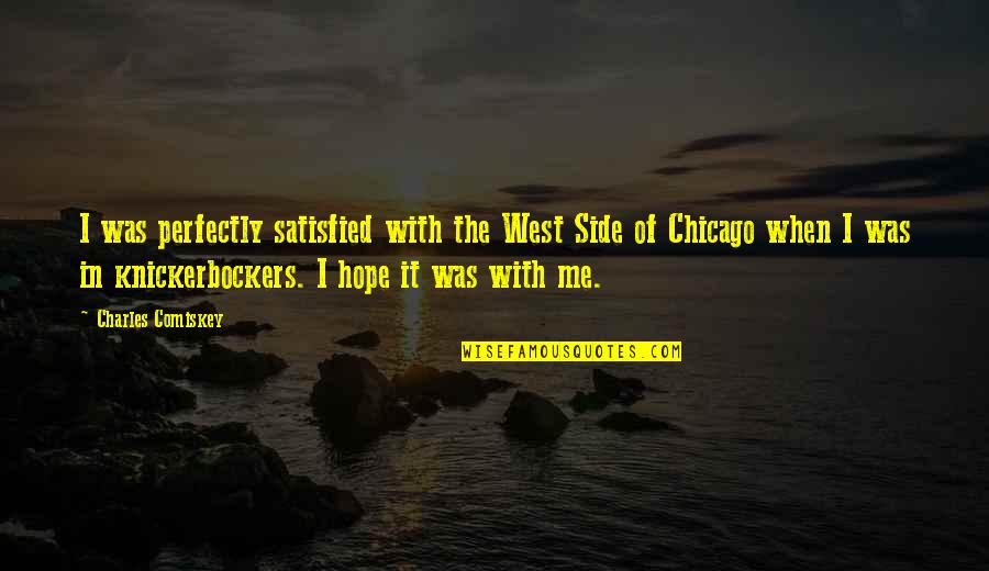 I Am Perfectly Me Quotes By Charles Comiskey: I was perfectly satisfied with the West Side