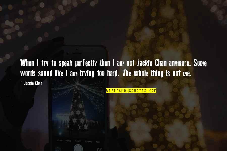 I Am Perfectly Me Quotes By Jackie Chan: When I try to speak perfectly then I