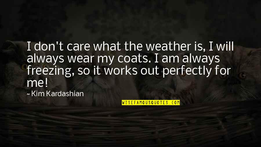 I Am Perfectly Me Quotes By Kim Kardashian: I don't care what the weather is, I