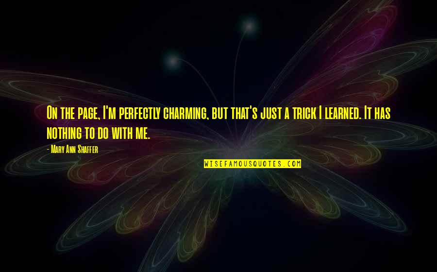 I Am Perfectly Me Quotes By Mary Ann Shaffer: On the page, I'm perfectly charming, but that's