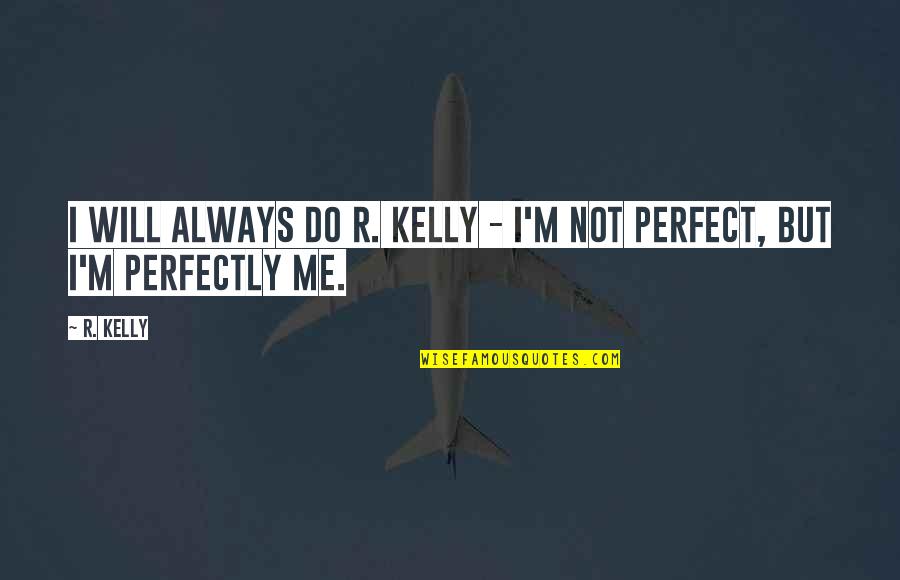 I Am Perfectly Me Quotes By R. Kelly: I will always do R. Kelly - I'm