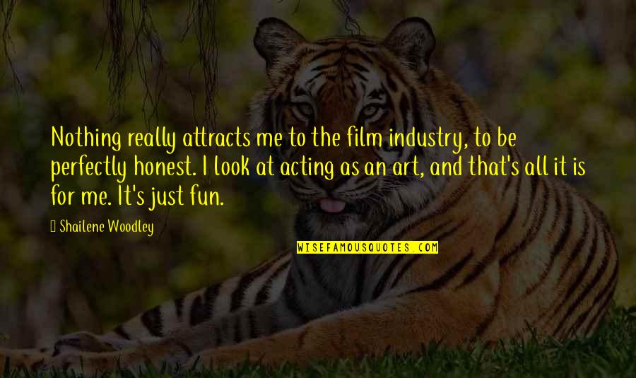 I Am Perfectly Me Quotes By Shailene Woodley: Nothing really attracts me to the film industry,