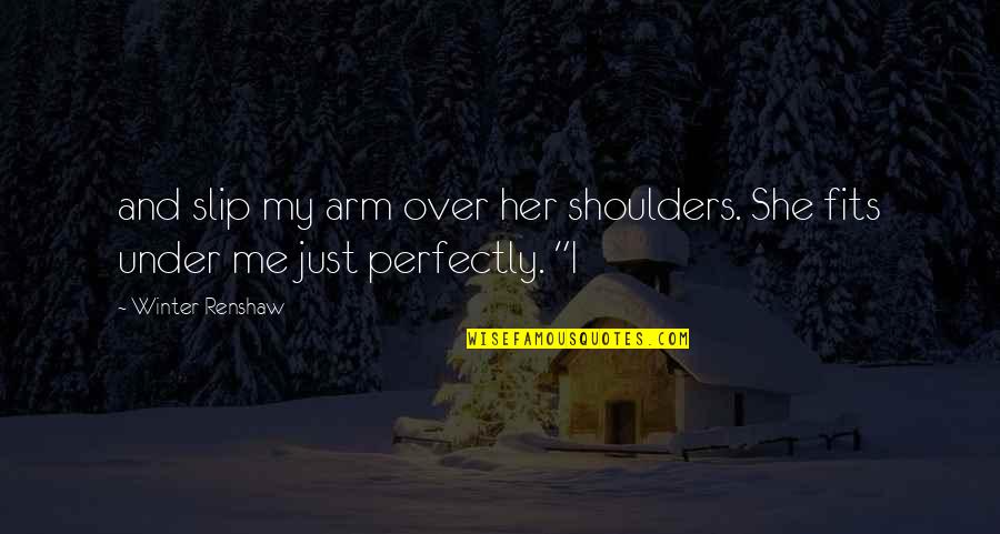 I Am Perfectly Me Quotes By Winter Renshaw: and slip my arm over her shoulders. She