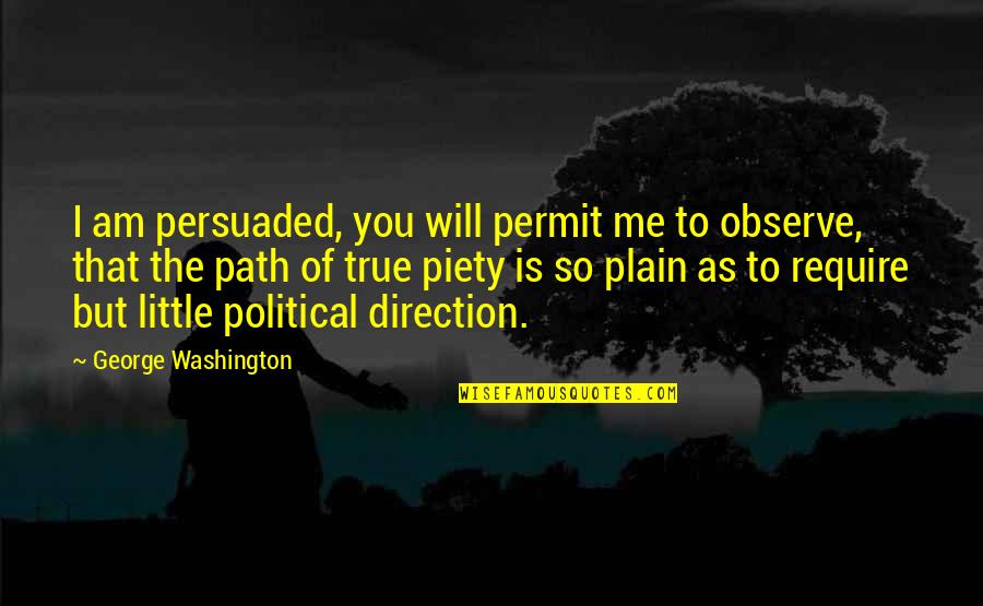 I Am Persuaded Quotes By George Washington: I am persuaded, you will permit me to