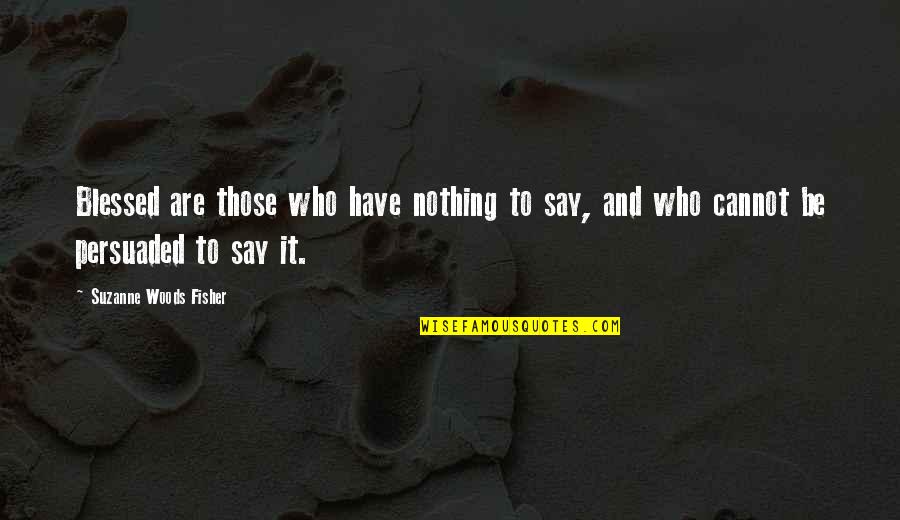 I Am Persuaded Quotes By Suzanne Woods Fisher: Blessed are those who have nothing to say,