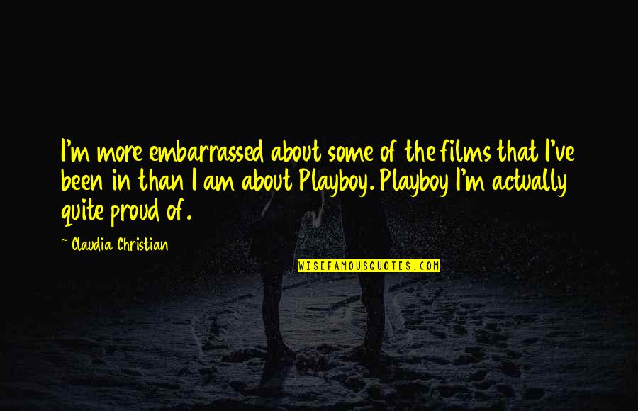 I Am Playboy Quotes By Claudia Christian: I'm more embarrassed about some of the films