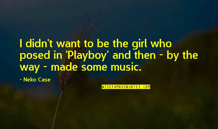 I Am Playboy Quotes By Neko Case: I didn't want to be the girl who