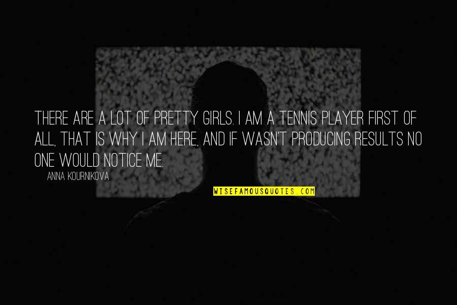 I Am Player Quotes By Anna Kournikova: There are a lot of pretty girls. I