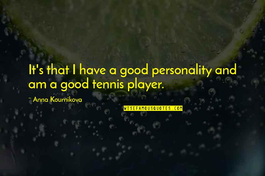 I Am Player Quotes By Anna Kournikova: It's that I have a good personality and