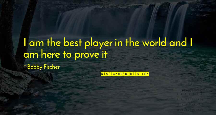 I Am Player Quotes By Bobby Fischer: I am the best player in the world